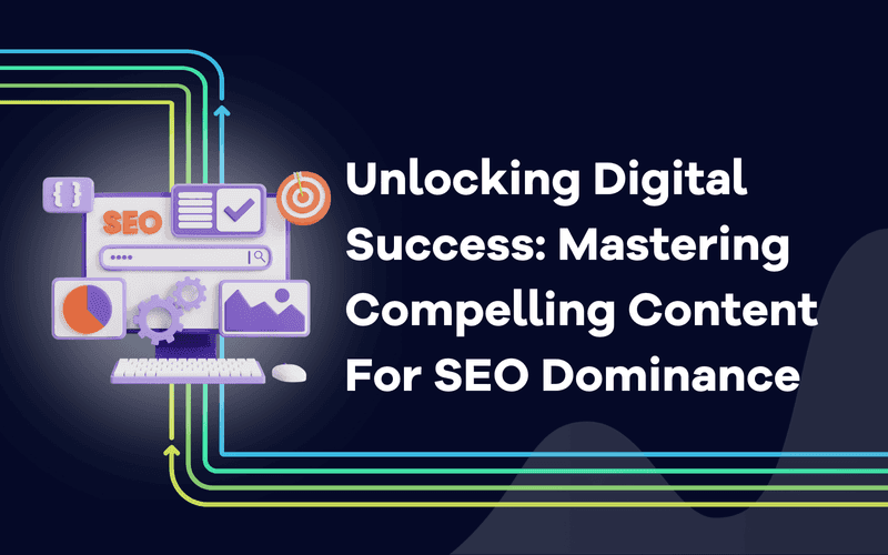 Unlocking Digital Success Mastering Compelling Content For Seo