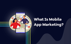 What Is Mobile App Marketing? A Simplified, Quick-Start Guide for Beginners