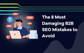 The 8 Most Damaging B2B SEO Mistakes to Avoid