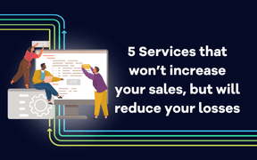 5 Services that won’t increase your sales, but will reduce your losses 