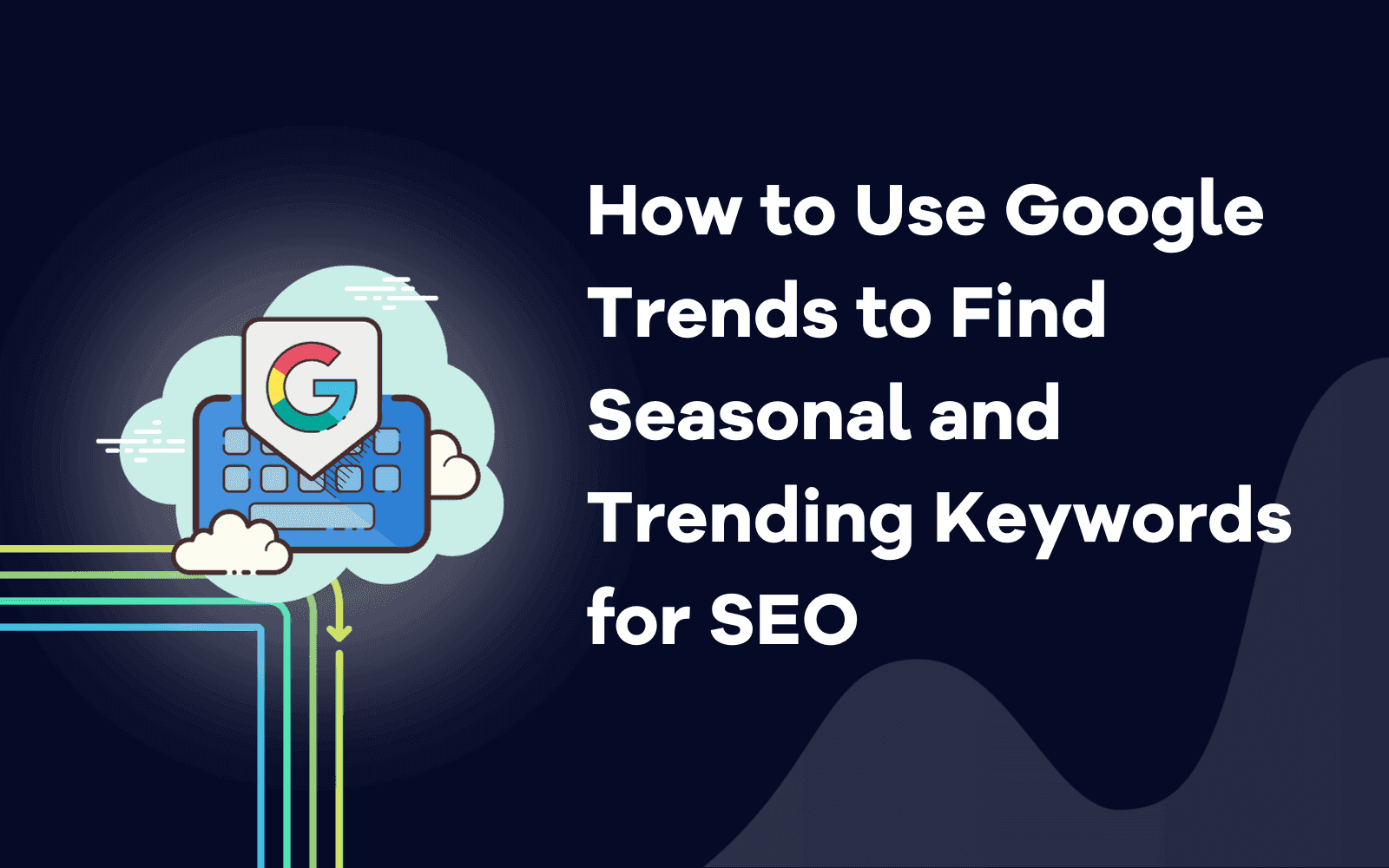 Hoe Google Trends te gebruiken om seizoensgebonden en trending zoekwoorden te vinden voor SEO