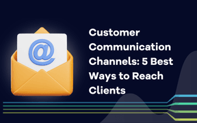 Customer Communication Channels: 5 Best Ways to Reach Clients    