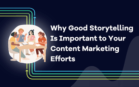 Why Good Storytelling is Important to Your Content Marketing Efforts