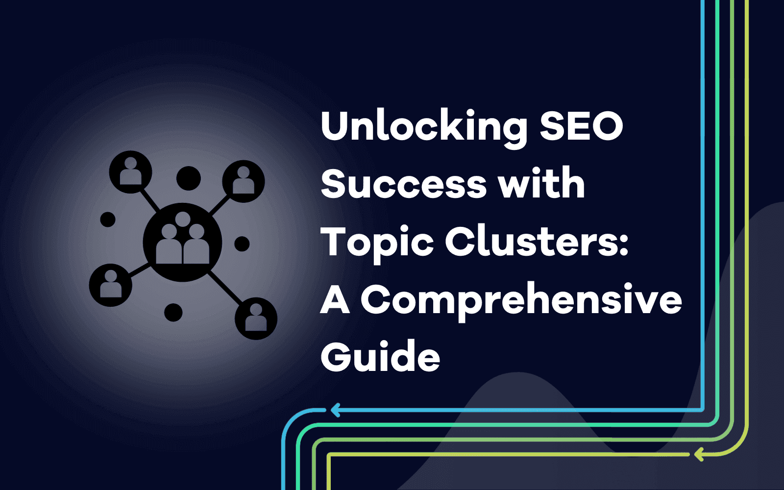 Unlocking SEO Success with Topic Clusters  A Comprehensive Guide.png